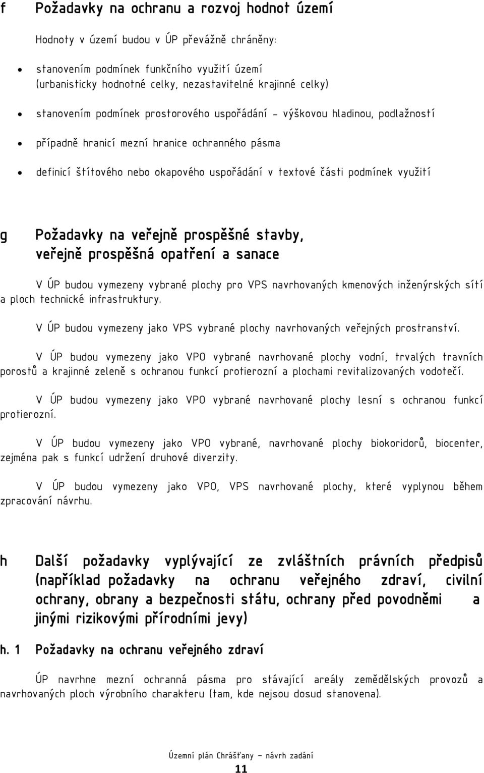 využití g Požadavky na veřejně prospěšné stavby, veřejně prospěšná opatření a sanace V ÚP budou vymezeny vybrané plochy pro VPS navrhovaných kmenových inženýrských sítí a ploch technické