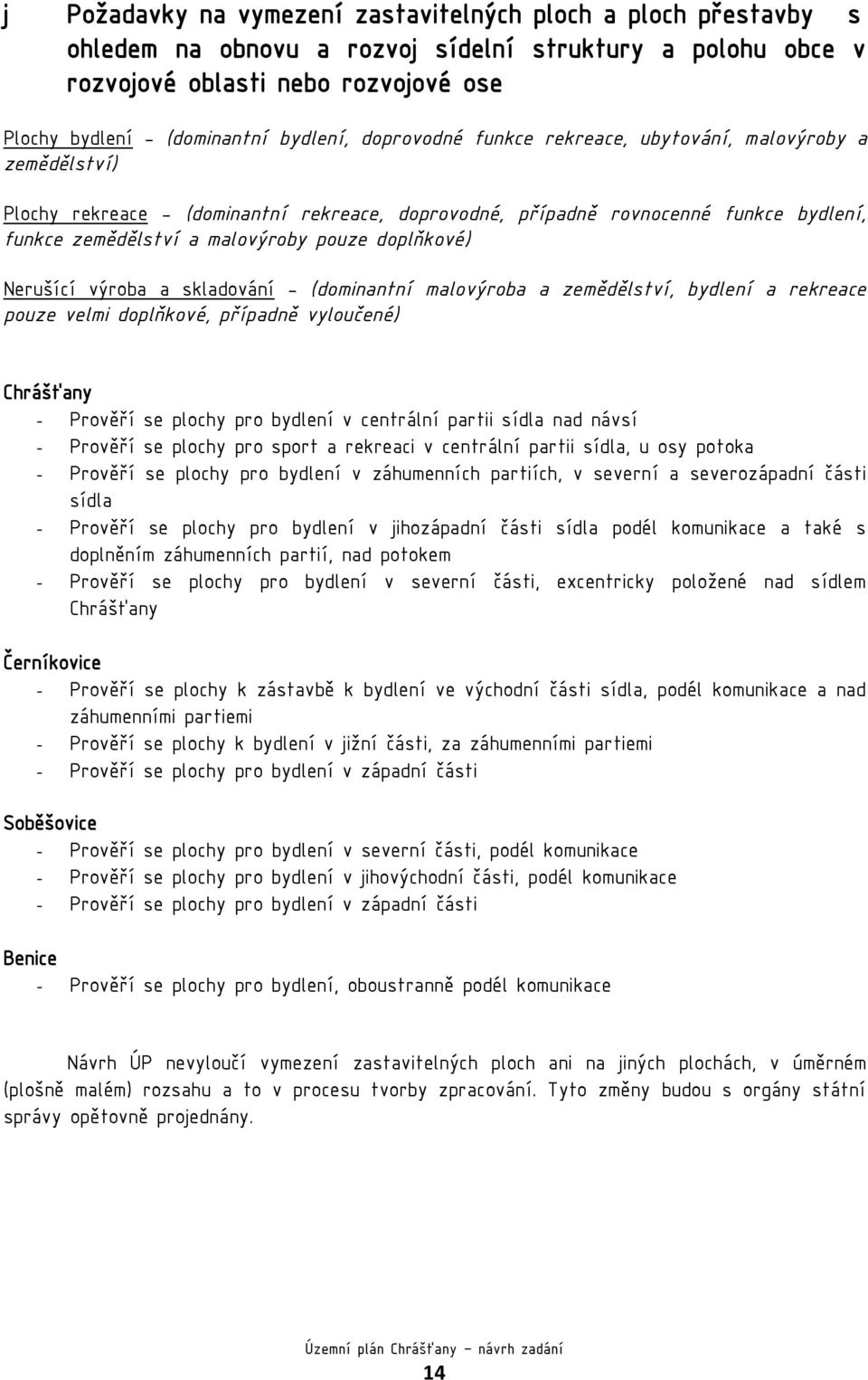 doplňkové) Nerušící výroba a skladování - (dominantní malovýroba a zemědělství, bydlení a rekreace pouze velmi doplňkové, případně vyloučené) Chrášťany - Prověří se plochy pro bydlení v centrální