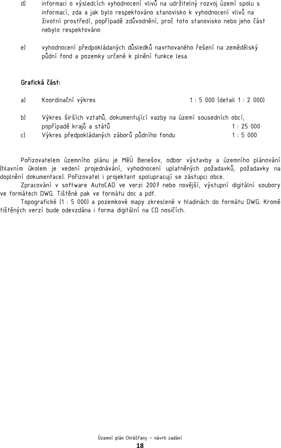 Koordinační výkres 1 : 5 000 (detail 1 : 2 000) b) Výkres širších vztahů, dokumentující vazby na území sousedních obcí, popřípadě krajů a států 1 : 25 000 c) Výkres předpokládaných záborů půdního