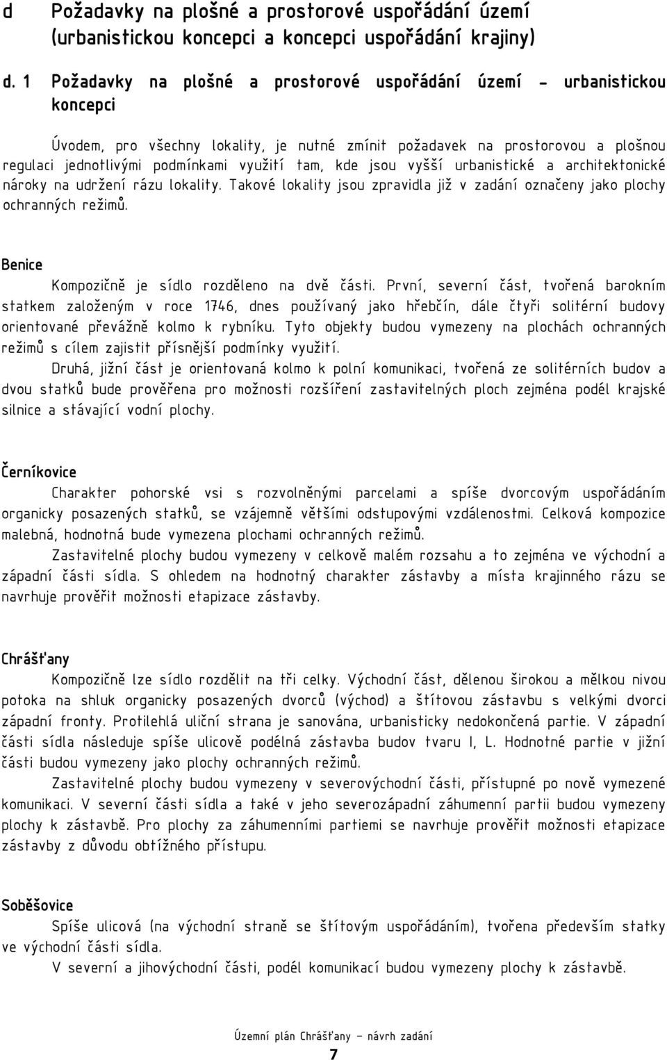 tam, kde jsou vyšší urbanistické a architektonické nároky na udržení rázu lokality. Takové lokality jsou zpravidla již v zadání označeny jako plochy ochranných režimů.