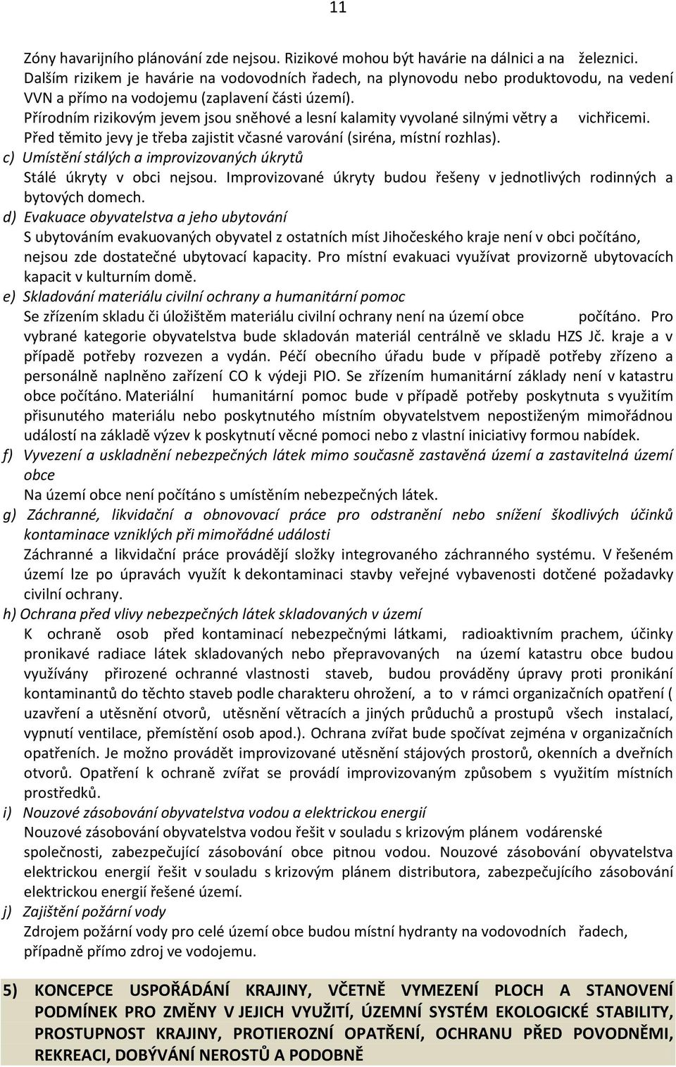 Přírodním rizikovým jevem jsou sněhové a lesní kalamity vyvolané silnými větry a vichřicemi. Před těmito jevy je třeba zajistit včasné varování (siréna, místní rozhlas).