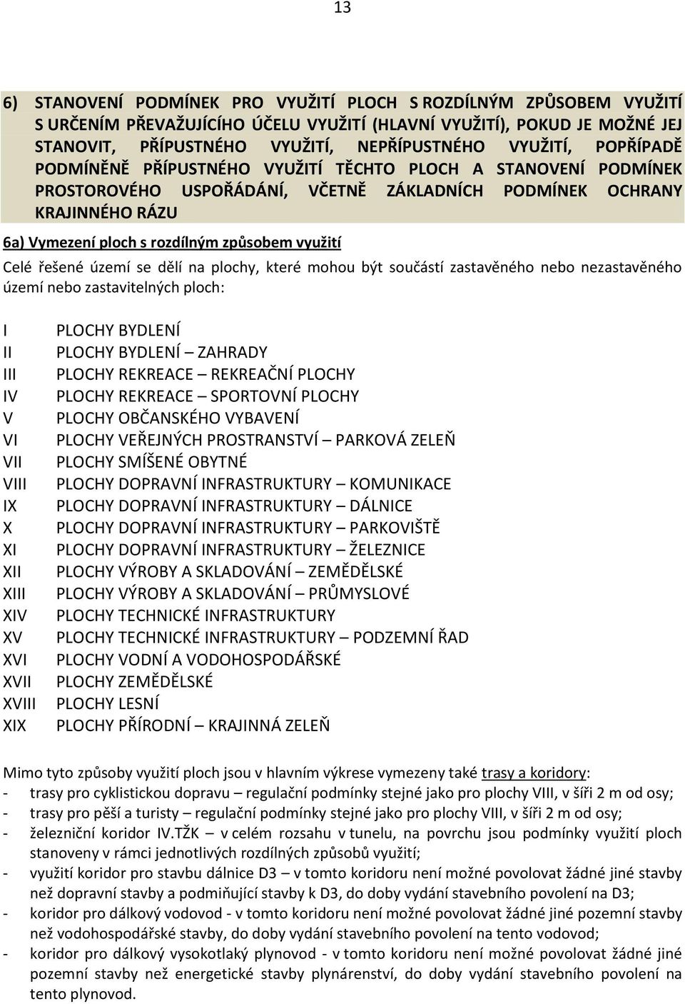 využití Celé řešené území se dělí na plochy, které mohou být součástí zastavěného nebo nezastavěného území nebo zastavitelných ploch: I II III IV V VI VII VIII IX X XI XII XIII XIV XV XVI XVII XVIII