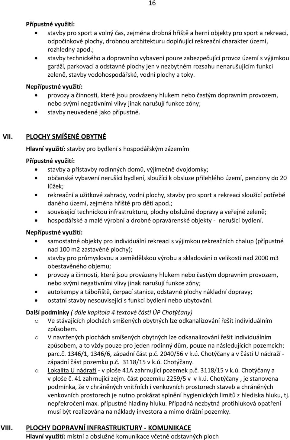 ; stavby technického a dopravního vybavení pouze zabezpečující provoz území s výjimkou garáží, parkovací a odstavné plochy jen v nezbytném rozsahu nenarušujícím funkci zeleně, stavby vodohospodářské,