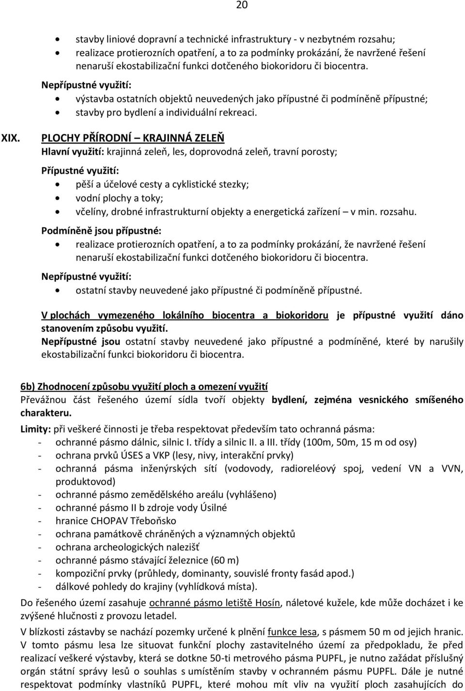 PLOCHY PŘÍRODNÍ KRAJINNÁ ZELEŇ Hlavní využití: krajinná zeleň, les, doprovodná zeleň, travní porosty; Přípustné využití: pěší a účelové cesty a cyklistické stezky; vodní plochy a toky; včelíny,