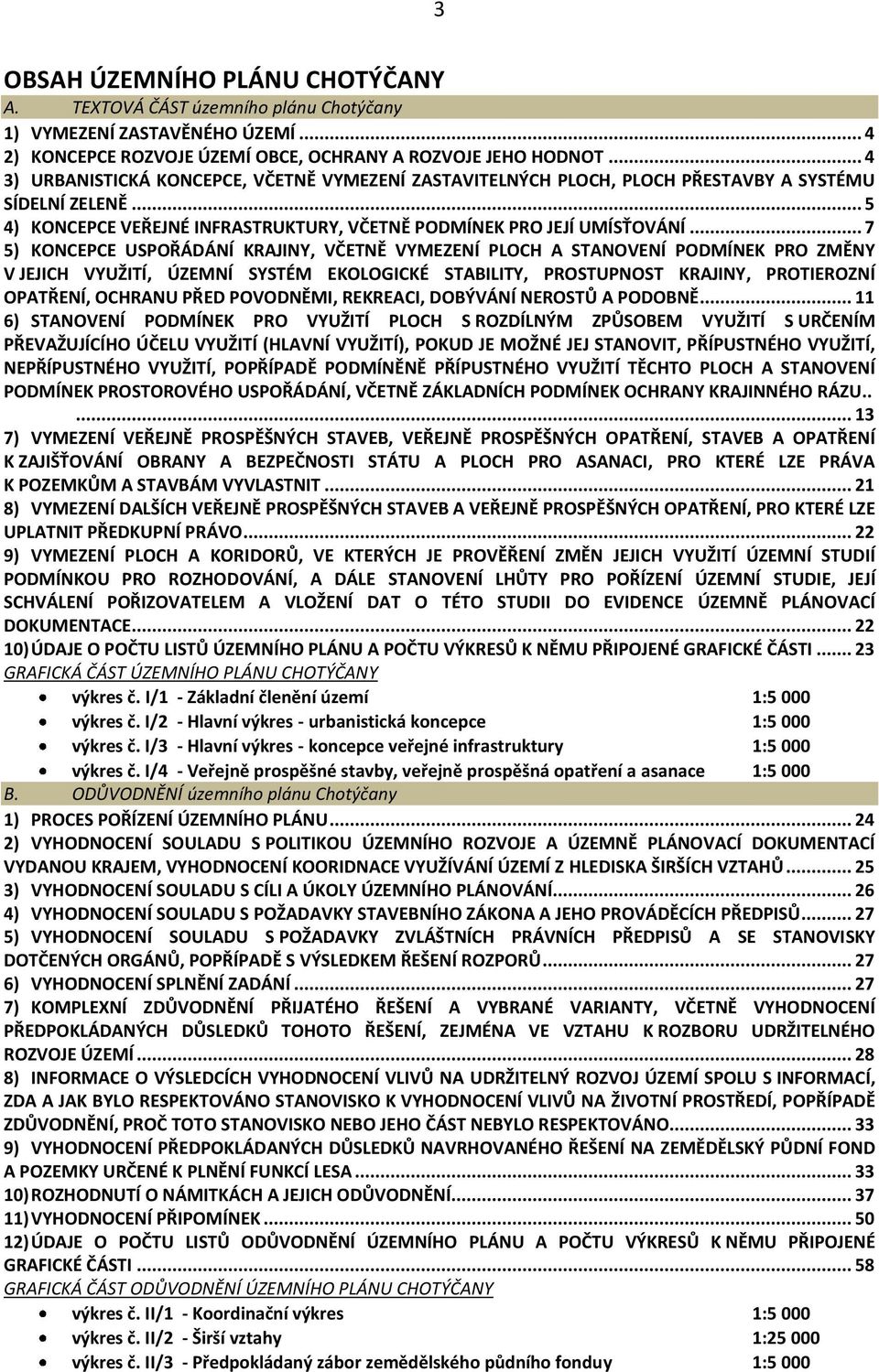 .. 7 5) KONCEPCE USPOŘÁDÁNÍ KRAJINY, VČETNĚ VYMEZENÍ PLOCH A STANOVENÍ PODMÍNEK PRO ZMĚNY V JEJICH VYUŽITÍ, ÚZEMNÍ SYSTÉM EKOLOGICKÉ STABILITY, PROSTUPNOST KRAJINY, PROTIEROZNÍ OPATŘENÍ, OCHRANU PŘED