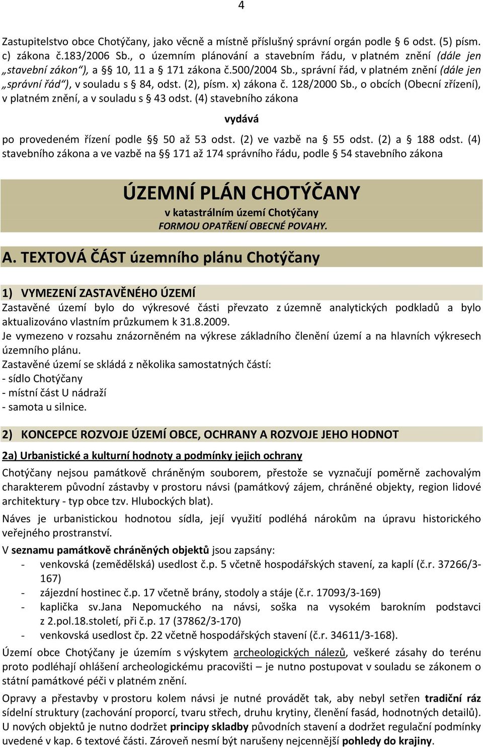 (2), písm. x) zákona č. 128/2000 Sb., o obcích (Obecní zřízení), v platném znění, a v souladu s 43 odst. (4) stavebního zákona vydává po provedeném řízení podle 50 až 53 odst. (2) ve vazbě na 55 odst.