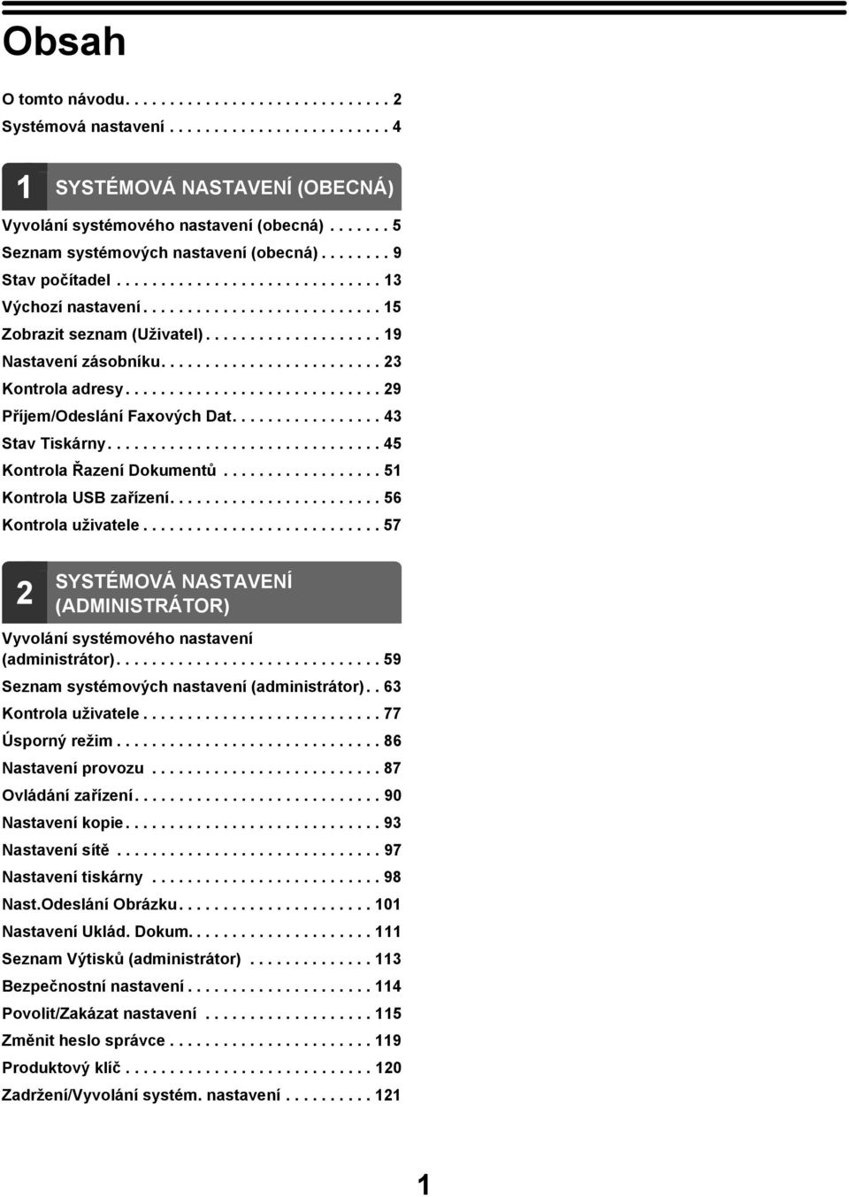 ................... 9 Nastavení zásobníku......................... 23 Kontrola adresy............................. 29 Příjem/Odeslání Faxových Dat................. 43 Stav Tiskárny.