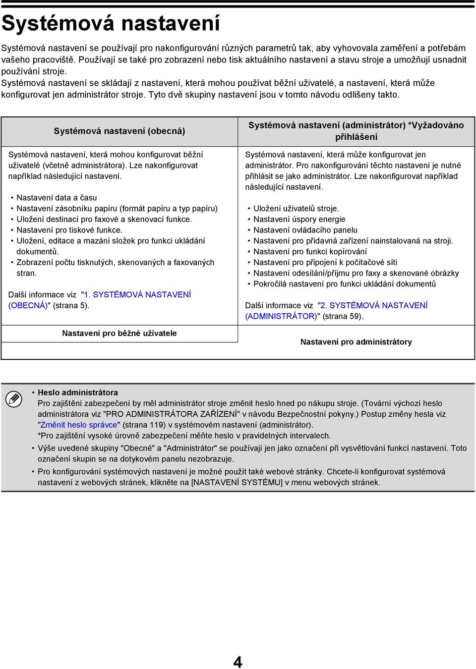 Systémová nastavení se skládají z nastavení, která mohou používat běžní uživatelé, a nastavení, která může konfigurovat jen administrátor stroje.