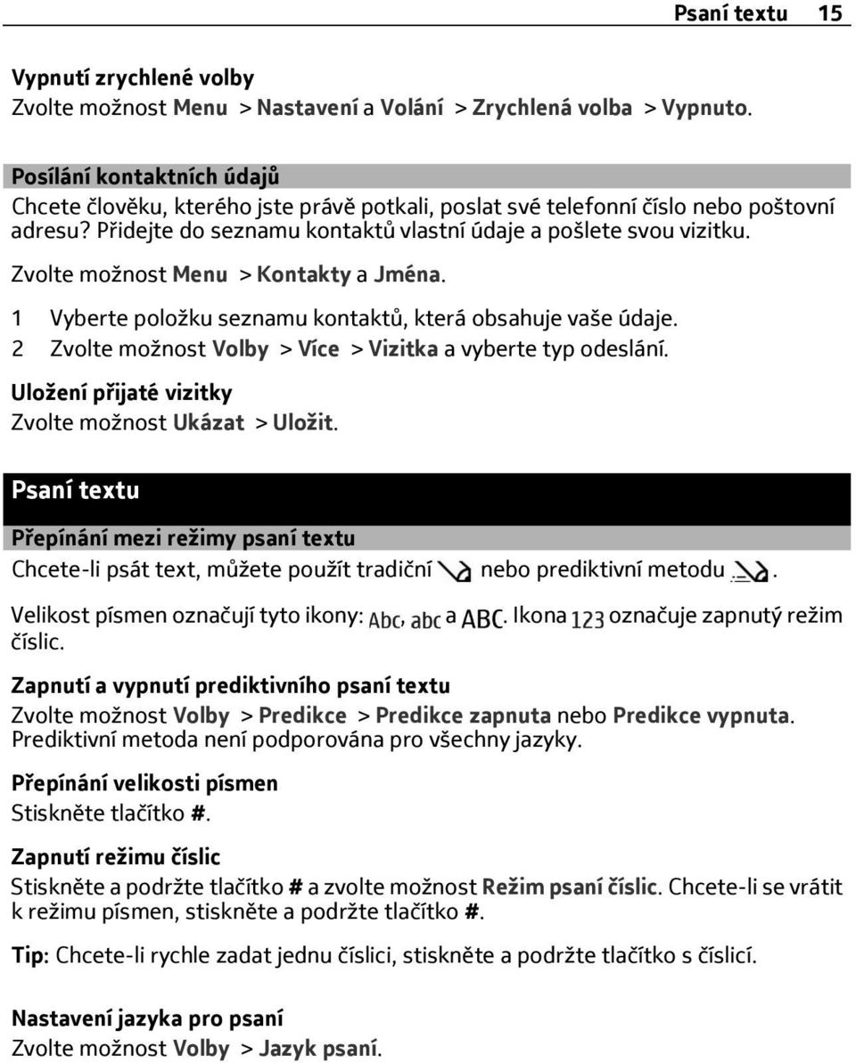 Zvolte možnost Menu > Kontakty a Jména. 1 Vyberte položku seznamu kontaktů, která obsahuje vaše údaje. 2 Zvolte možnost Volby > Více > Vizitka a vyberte typ odeslání.