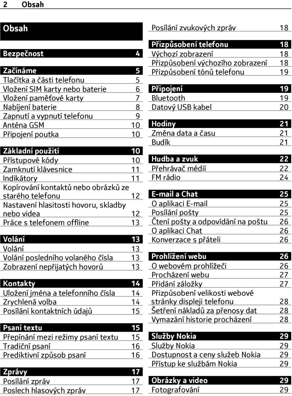 s telefonem offline 13 Volání 13 Volání 13 Volání posledního volaného čísla 13 Zobrazení nepřijatých hovorů 13 Kontakty 14 Uložení jména a telefonního čísla 14 Zrychlená volba 14 Posílání kontaktních