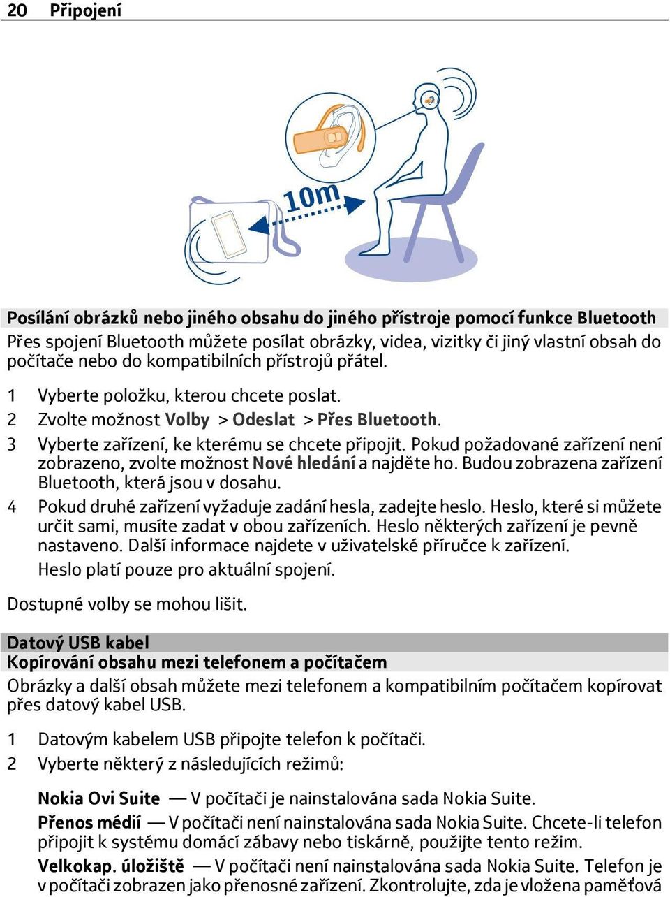 Pokud požadované zařízení není zobrazeno, zvolte možnost Nové hledání a najděte ho. Budou zobrazena zařízení Bluetooth, která jsou v dosahu.