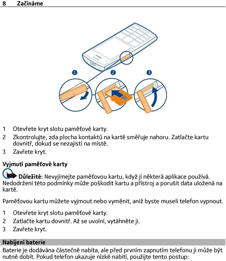 Nedodržení této podmínky může poškodit kartu a přístroj a porušit data uložená na kartě. Paměťovou kartu můžete vyjmout nebo vyměnit, aniž byste museli telefon vypnout.