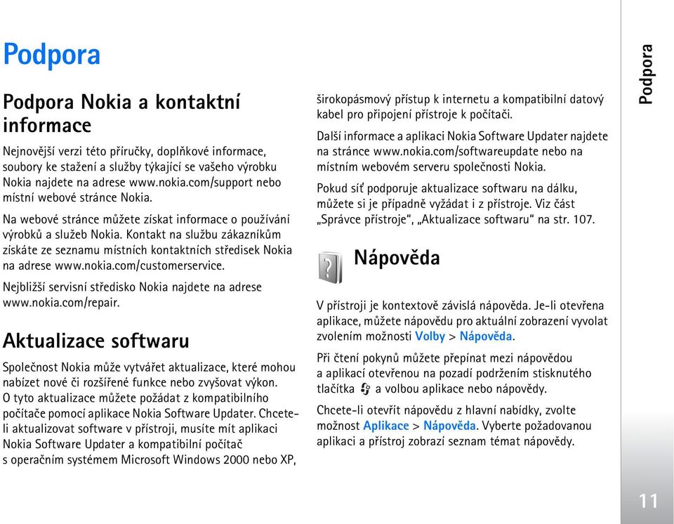 Kontakt na slu¾bu zákazníkùm získáte ze seznamu místních kontaktních støedisek Nokia na adrese www.nokia.com/customerservice. Nejbli¾¹í servisní støedisko Nokia najdete na adrese www.nokia.com/repair.