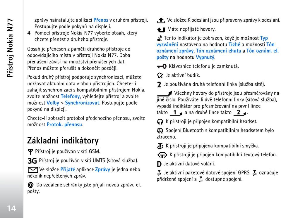 Pokud druhý pøístroj podporuje synchronizaci, mù¾ete udr¾ovat aktuální data v obou pøístrojích.