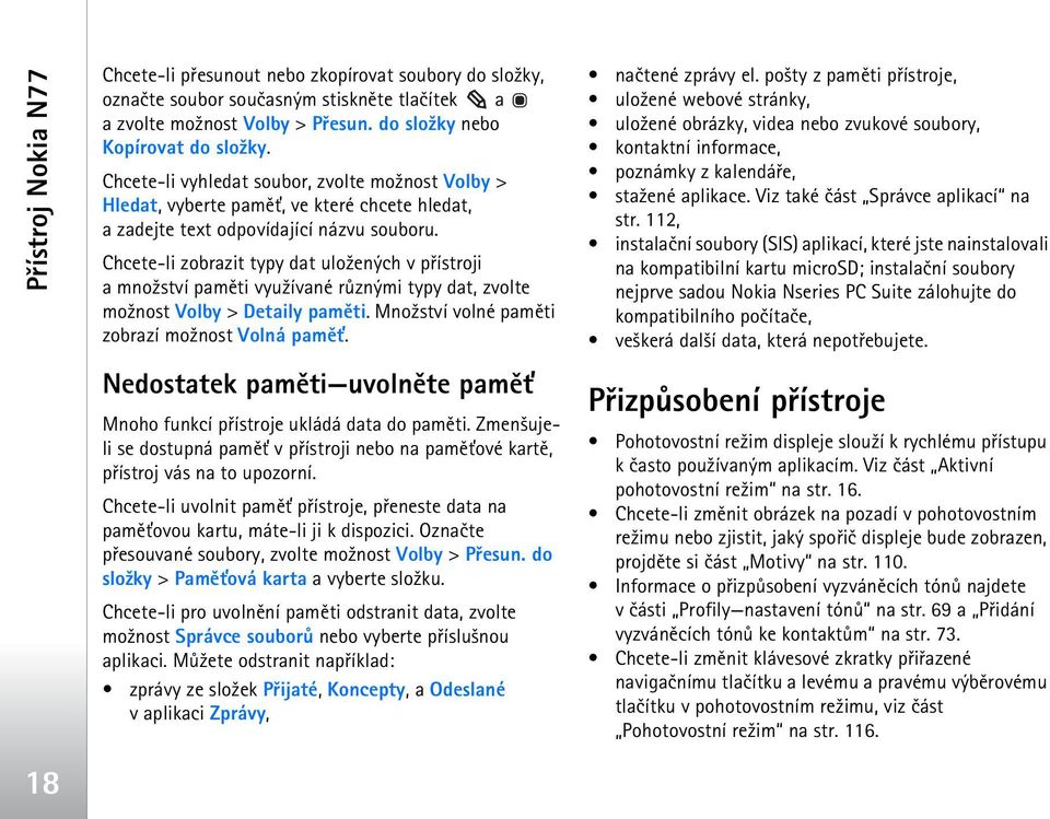 Chcete-li zobrazit typy dat ulo¾ených v pøístroji a mno¾ství pamìti vyu¾ívané rùznými typy dat, zvolte mo¾nost Volby > Detaily pamìti. Mno¾ství volné pamìti zobrazí mo¾nost Volná pamì».