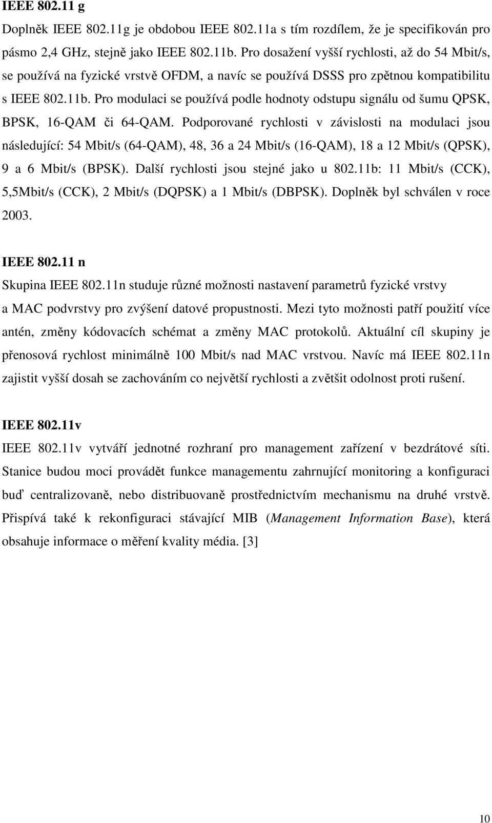 Pro modulaci se používá podle hodnoty odstupu signálu od šumu QPSK, BPSK, 16-QAM či 64-QAM.