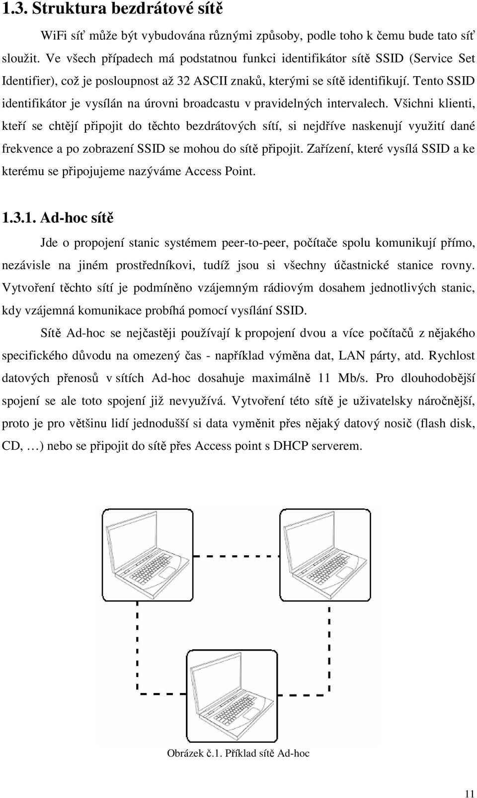 Tento SSID identifikátor je vysílán na úrovni broadcastu v pravidelných intervalech.