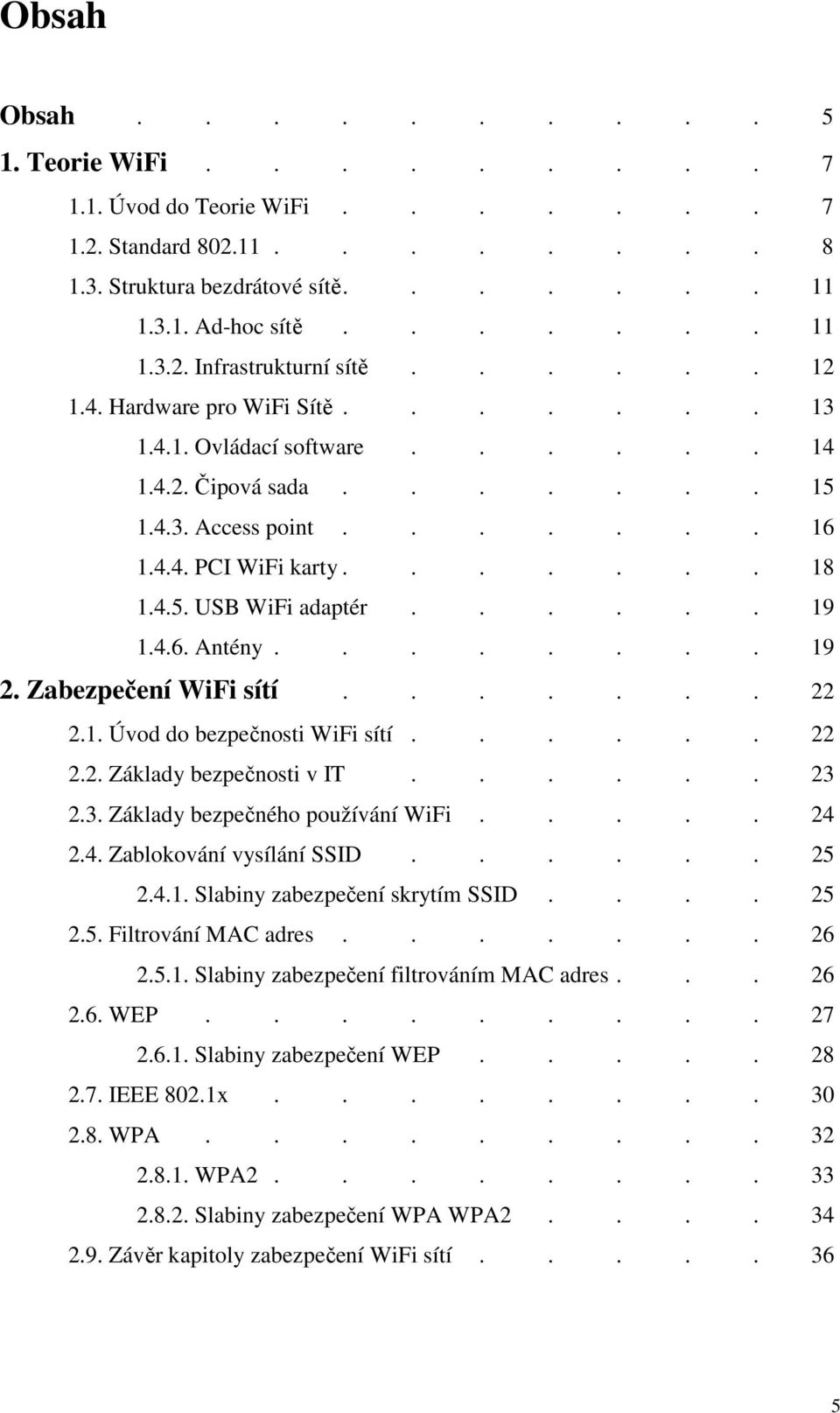 ..... 19 1.4.6. Antény........ 19 2. Zabezpečení WiFi sítí....... 22 2.1. Úvod do bezpečnosti WiFi sítí...... 22 2.2. Základy bezpečnosti v IT...... 23 2.3. Základy bezpečného používání WiFi..... 24 2.