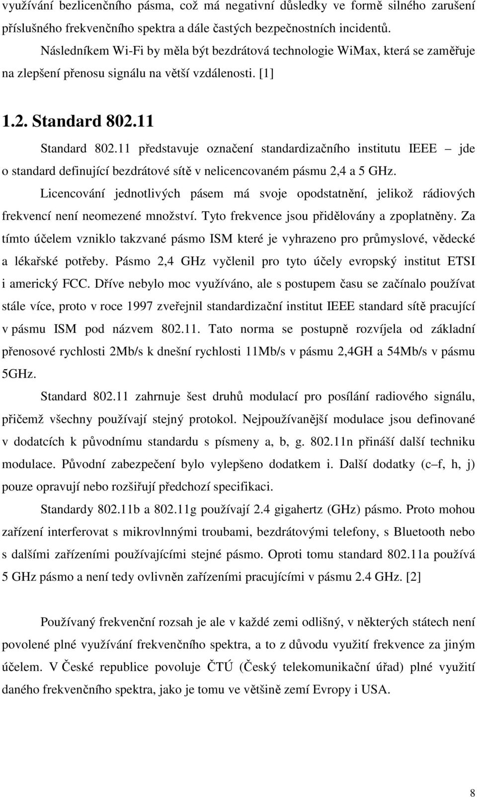 11 představuje označení standardizačního institutu IEEE jde o standard definující bezdrátové sítě v nelicencovaném pásmu 2,4 a 5 GHz.