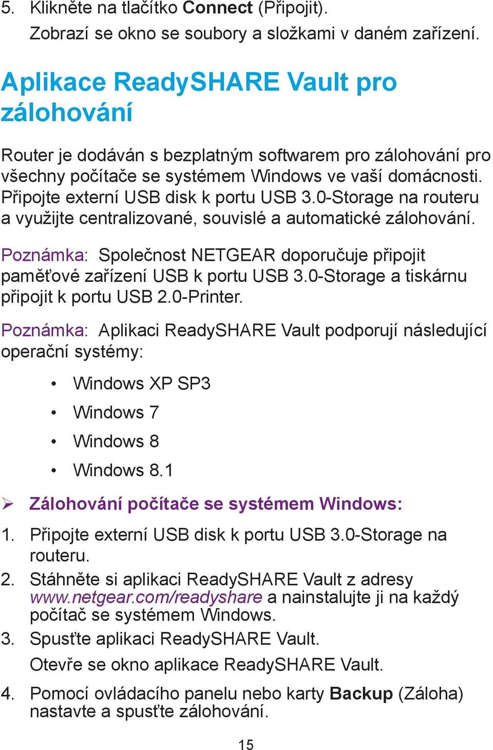 0-Storage na routeru a využijte centralizované, souvislé a automatické zálohování. Poznámka: Společnost NETGEAR doporučuje připojit paměťové zařízení USB k portu USB 3.