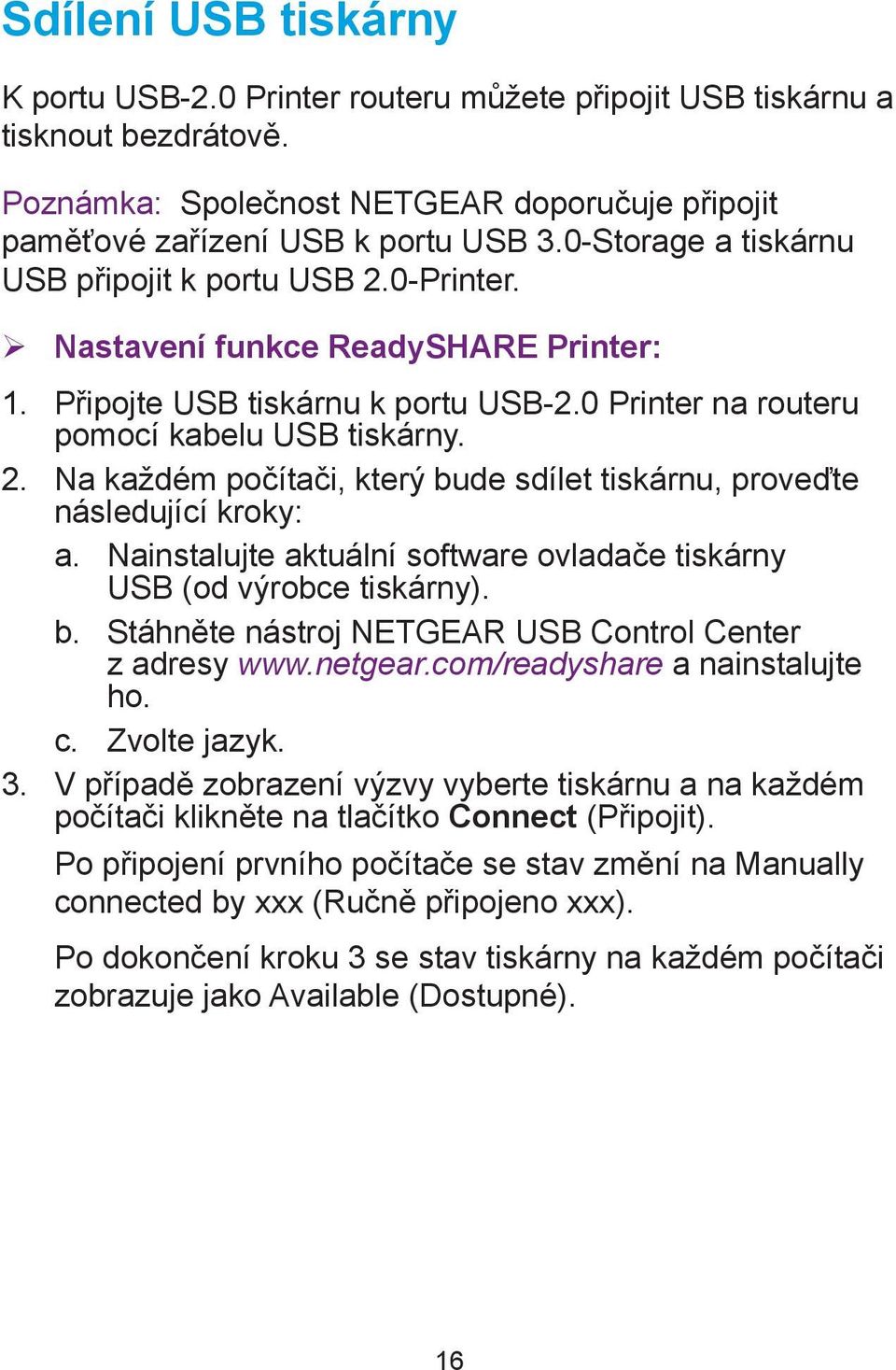 Nainstalujte aktuální software ovladače tiskárny USB (od výrobce tiskárny). b. Stáhněte nástroj NETGEAR USB Control Center z adresy www.netgear.com/readyshare a nainstalujte ho. c. Zvolte jazyk. 3.