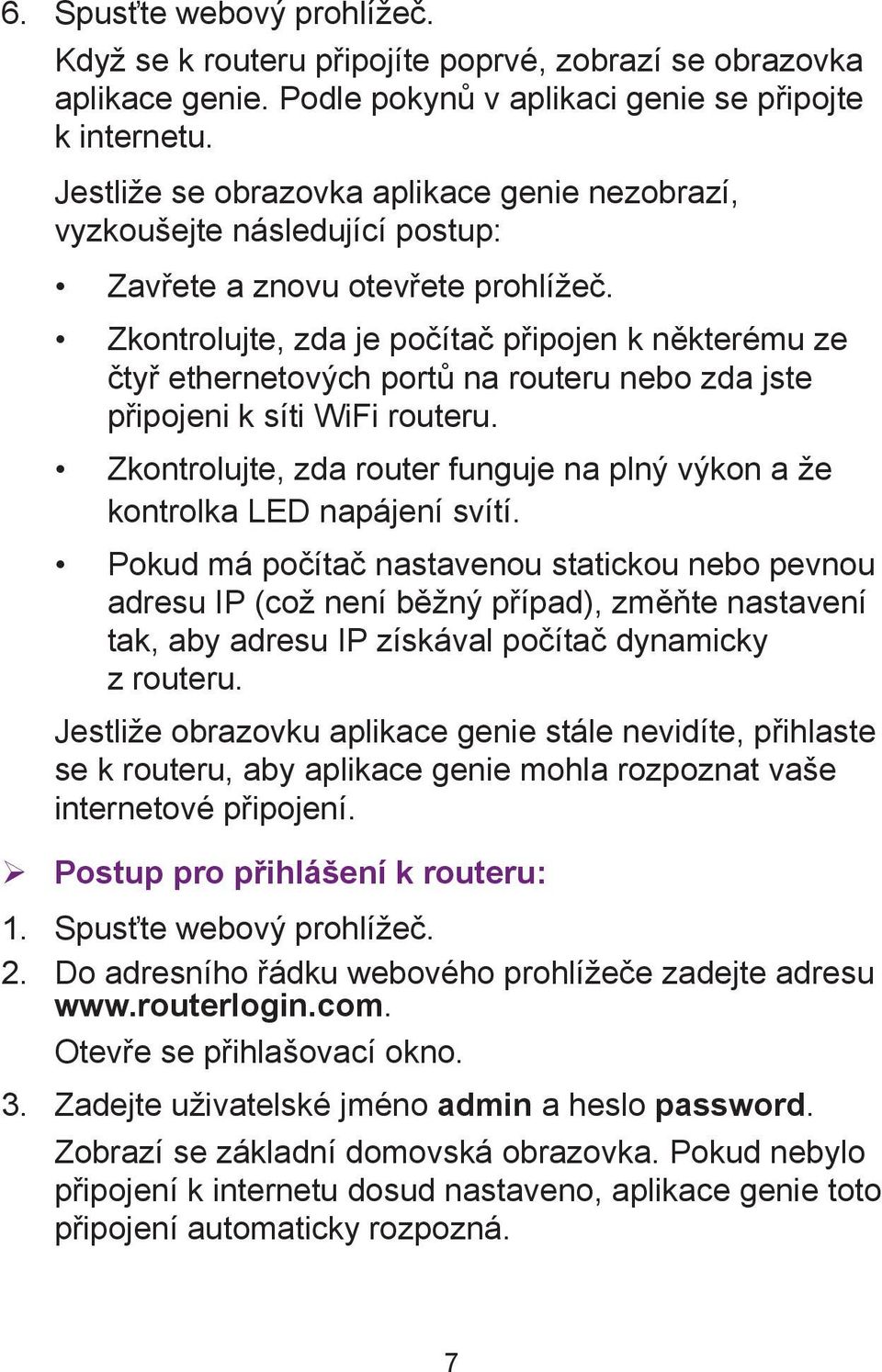 Zkontrolujte, zda je počítač připojen k některému ze čtyř ethernetových portů na routeru nebo zda jste připojeni k síti WiFi routeru.