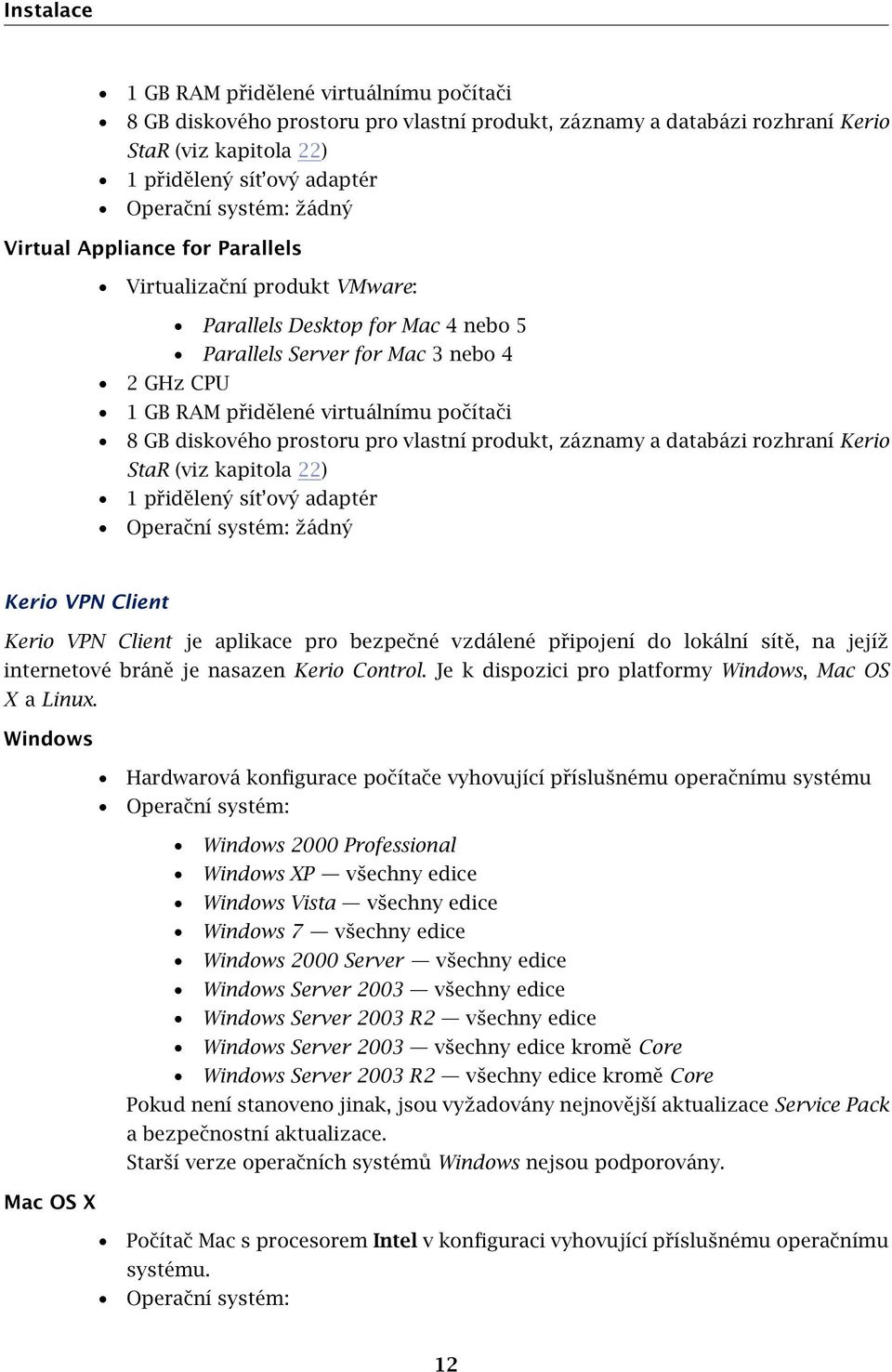 diskového prostoru pro vlastní produkt, záznamy a databázi rozhraní Kerio StaR (viz kapitola 22) 1 přidělený sít ový adaptér Operační systém: žádný Kerio VPN Client Kerio VPN Client je aplikace pro