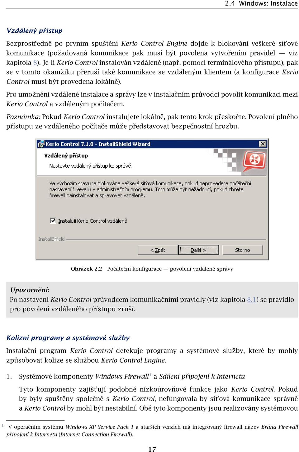 pomocí terminálového přístupu), pak se v tomto okamžiku přeruší také komunikace se vzdáleným klientem (a konfigurace Kerio Control musí být provedena lokálně).