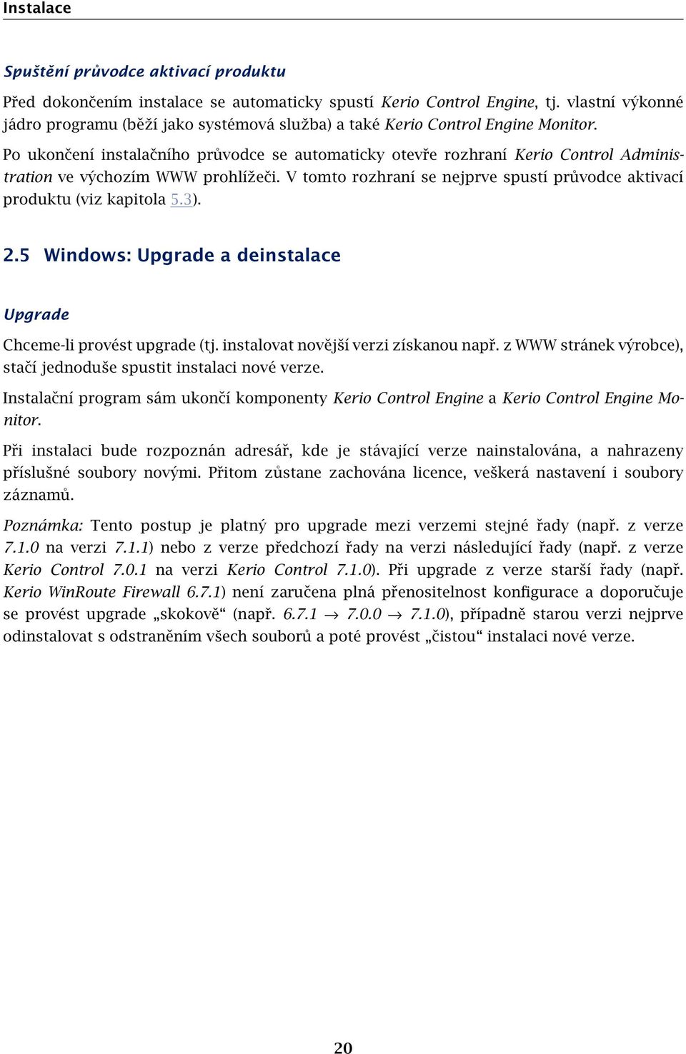 Po ukončení instalačního průvodce se automaticky otevře rozhraní Kerio Control Administration ve výchozím WWW prohlížeči. V tomto rozhraní se nejprve spustí průvodce aktivací produktu (viz kapitola 5.