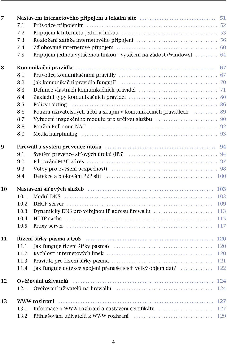 ........................................ 60 7.5 Připojení jednou vytáčenou linkou - vytáčení na žádost (Windows)......... 64 8 Komunikační pravidla......................................................... 67 8.