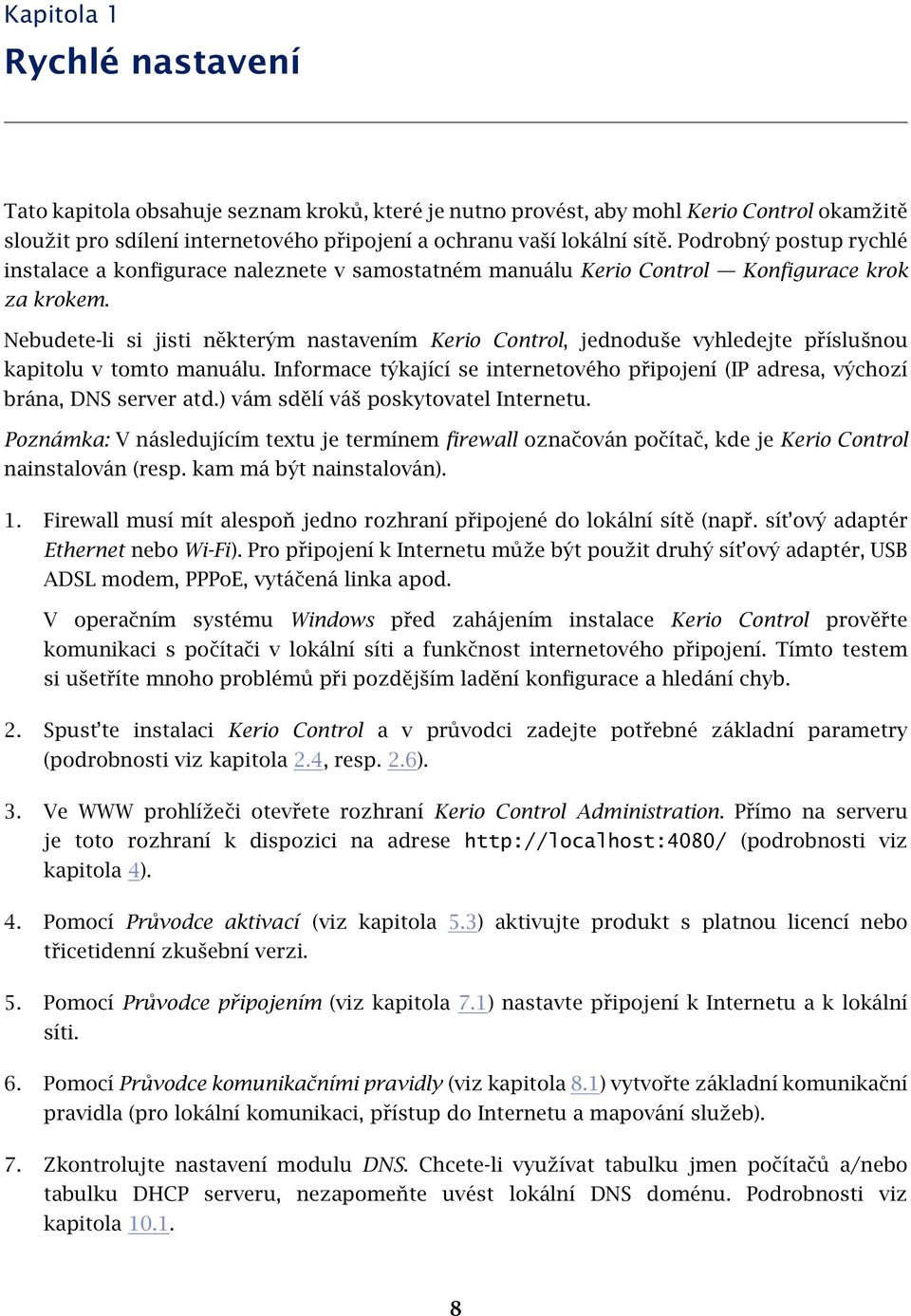 Nebudete-li si jisti některým nastavením Kerio Control, jednoduše vyhledejte příslušnou kapitolu v tomto manuálu.