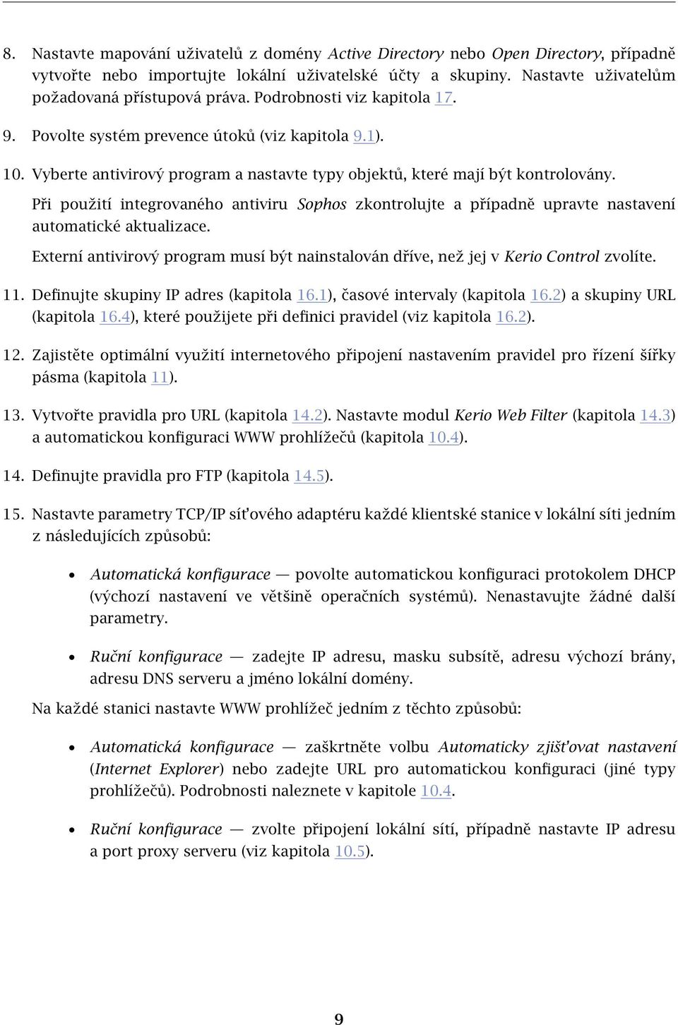 Při použití integrovaného antiviru Sophos zkontrolujte a případně upravte nastavení automatické aktualizace. Externí antivirový program musí být nainstalován dříve, než jej v Kerio Control zvolíte.