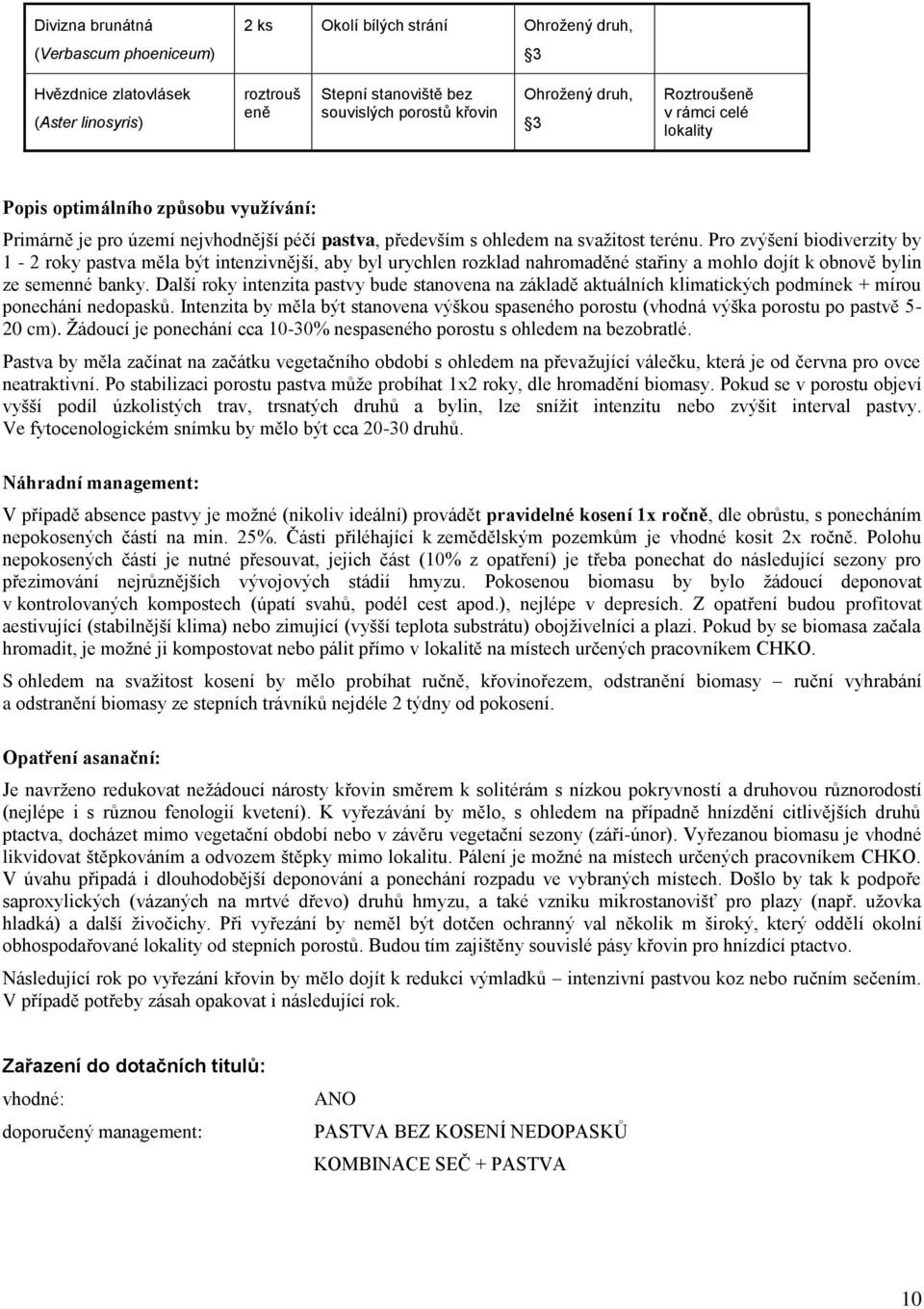 Pro zvýšení biodiverzity by 1-2 roky pastva měla být intenzivnější, aby byl urychlen rozklad nahromaděné stařiny a mohlo dojít k obnově bylin ze semenné banky.