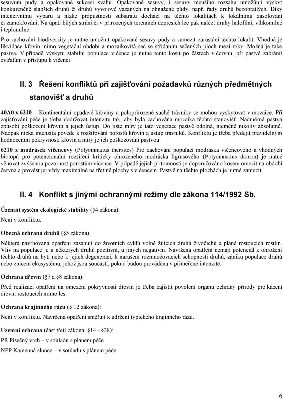 Na úpatí bílých strání či v přirozených terénních depresích lze pak nalézt druhy halofilní, vlhkomilné i teplomilné.