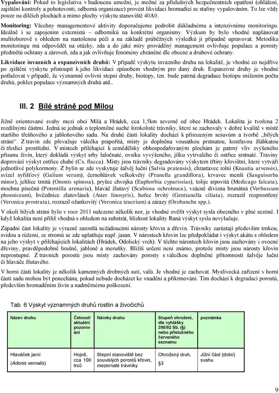 Monitoring: Všechny managementové aktivity doporučujeme podrobit důkladnému a intenzivnímu monitoringu. Ideálně i se zapojením externistů odborníků na konkrétní organismy.