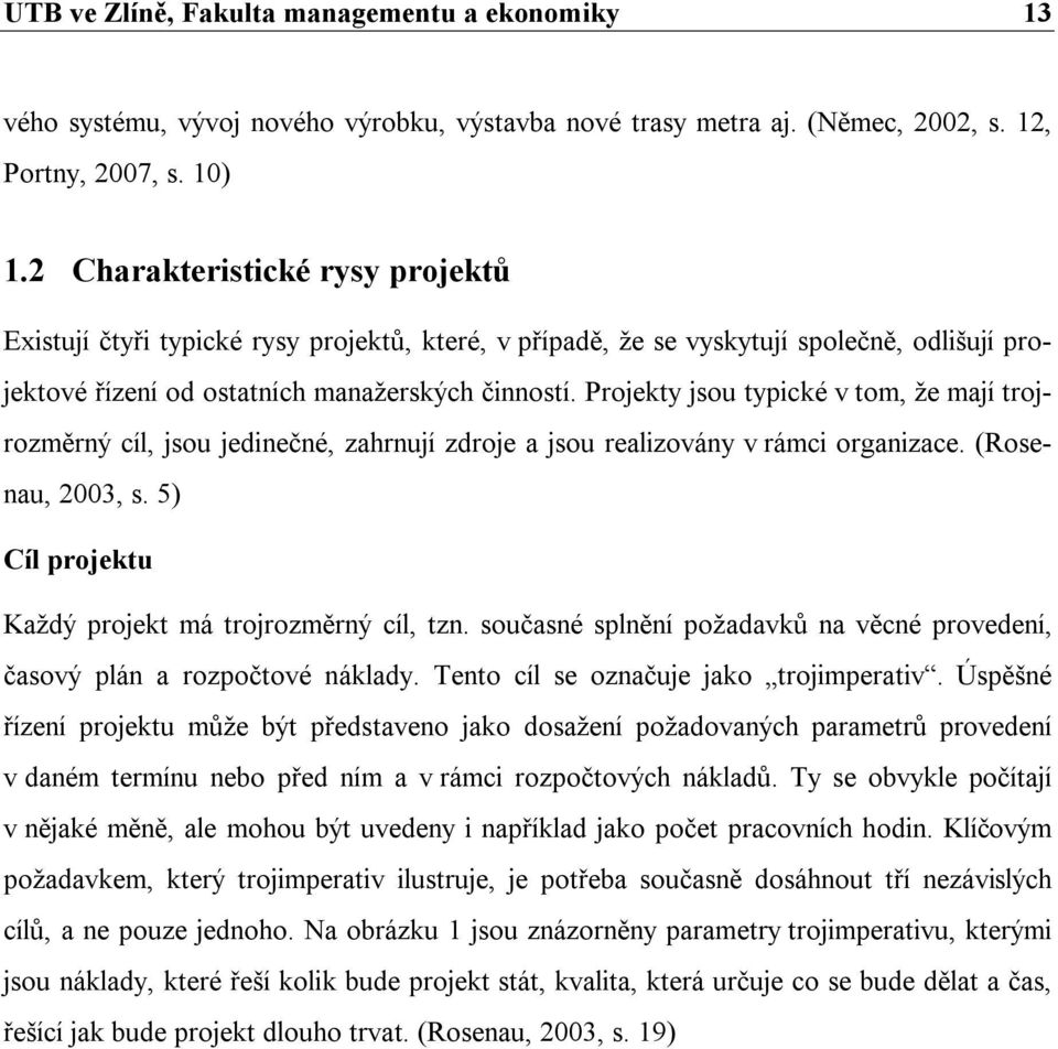 Projekty jsou typické v tom, že mají trojrozměrný cíl, jsou jedinečné, zahrnují zdroje a jsou realizovány v rámci organizace. (Rosenau, 2003, s. 5) Cíl projektu Každý projekt má trojrozměrný cíl, tzn.