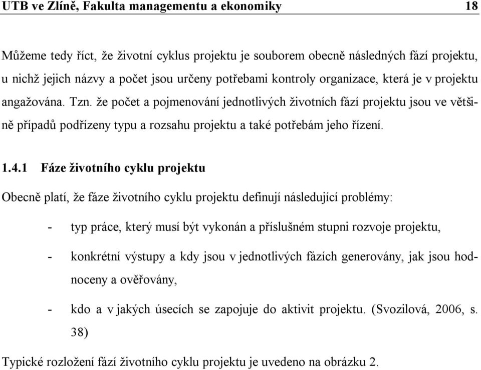 1 Fáze životního cyklu projektu Obecně platí, že fáze životního cyklu projektu definují následující problémy: - typ práce, který musí být vykonán a příslušném stupni rozvoje projektu, - konkrétní