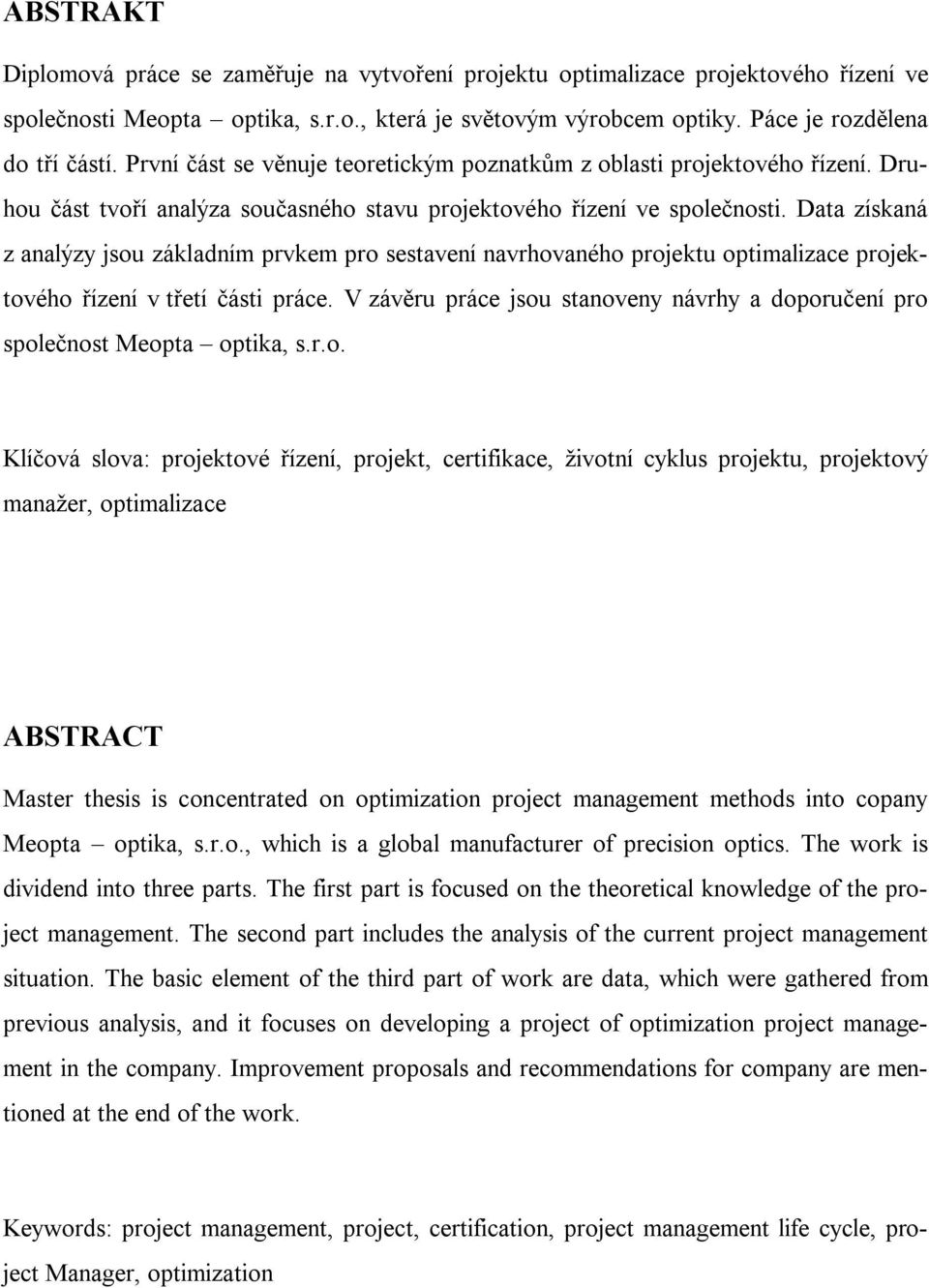 Data získaná z analýzy jsou základním prvkem pro sestavení navrhovaného projektu optimalizace projektového řízení v třetí části práce.