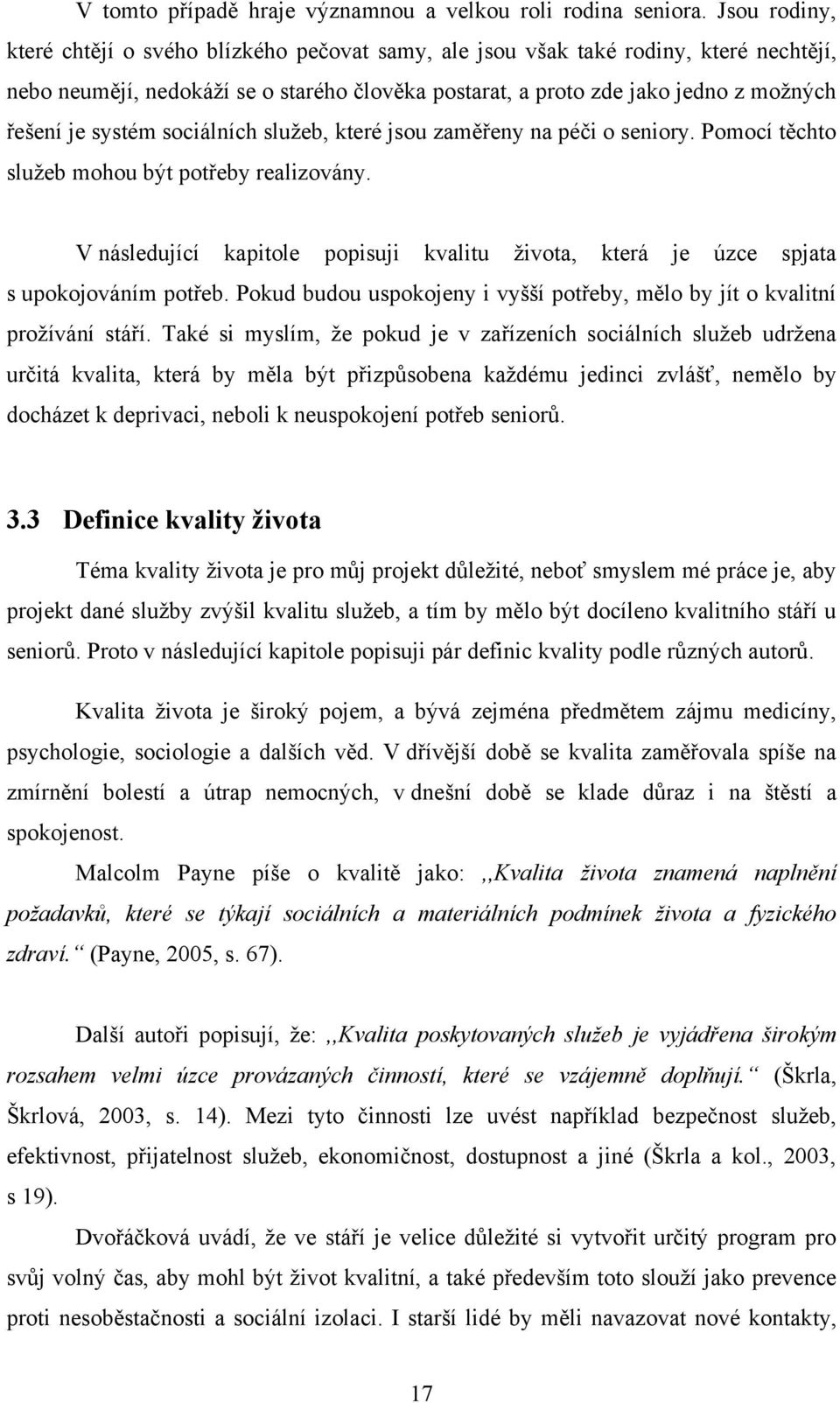 systém sociálních sluţeb, které jsou zaměřeny na péči o seniory. Pomocí těchto sluţeb mohou být potřeby realizovány.