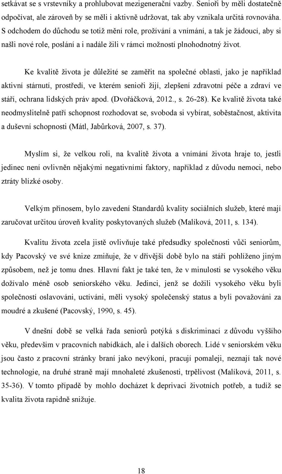 Ke kvalitě ţivota je důleţité se zaměřit na společné oblasti, jako je například aktivní stárnutí, prostředí, ve kterém senioři ţijí, zlepšení zdravotní péče a zdraví ve stáří, ochrana lidských práv