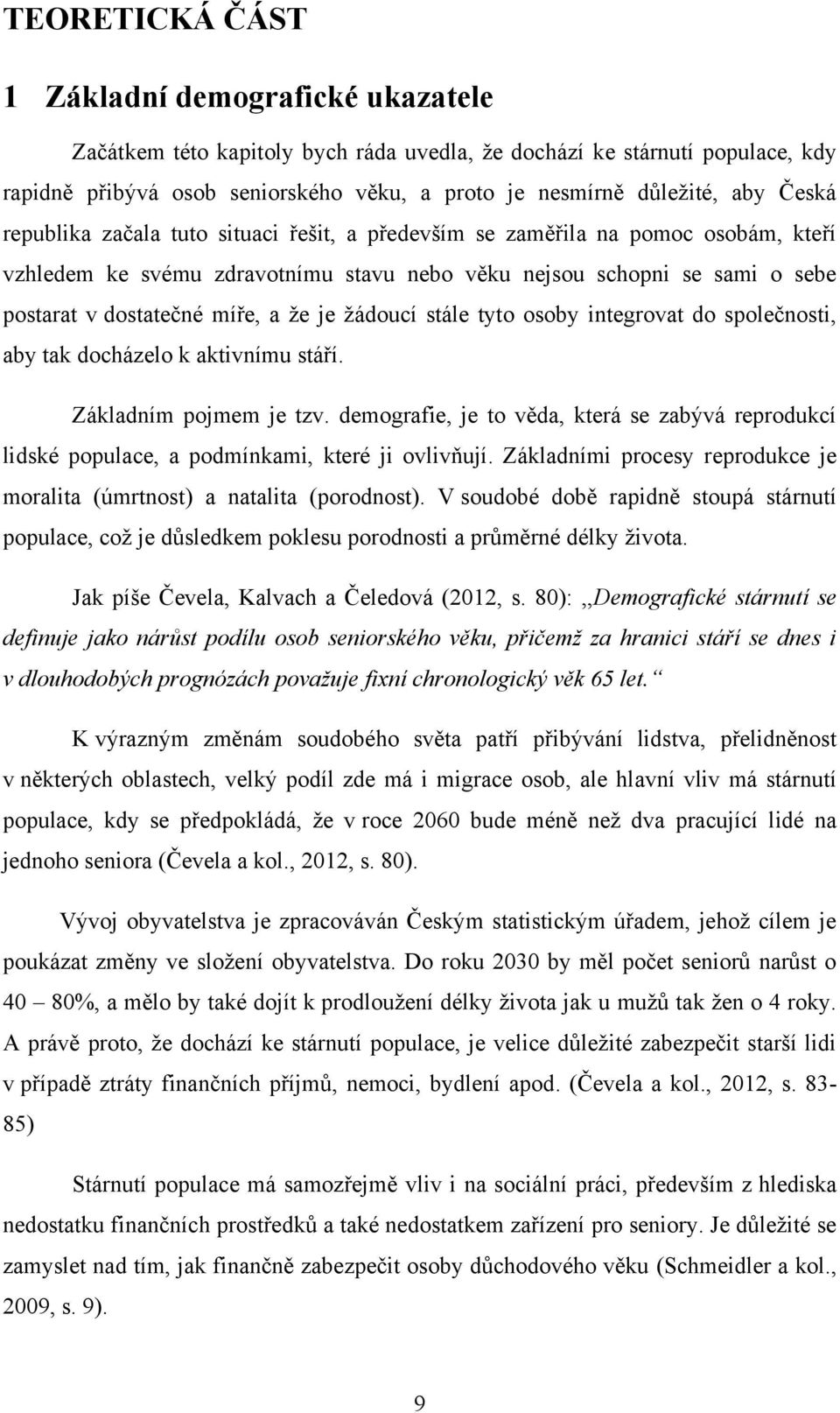 ţe je ţádoucí stále tyto osoby integrovat do společnosti, aby tak docházelo k aktivnímu stáří. Základním pojmem je tzv.