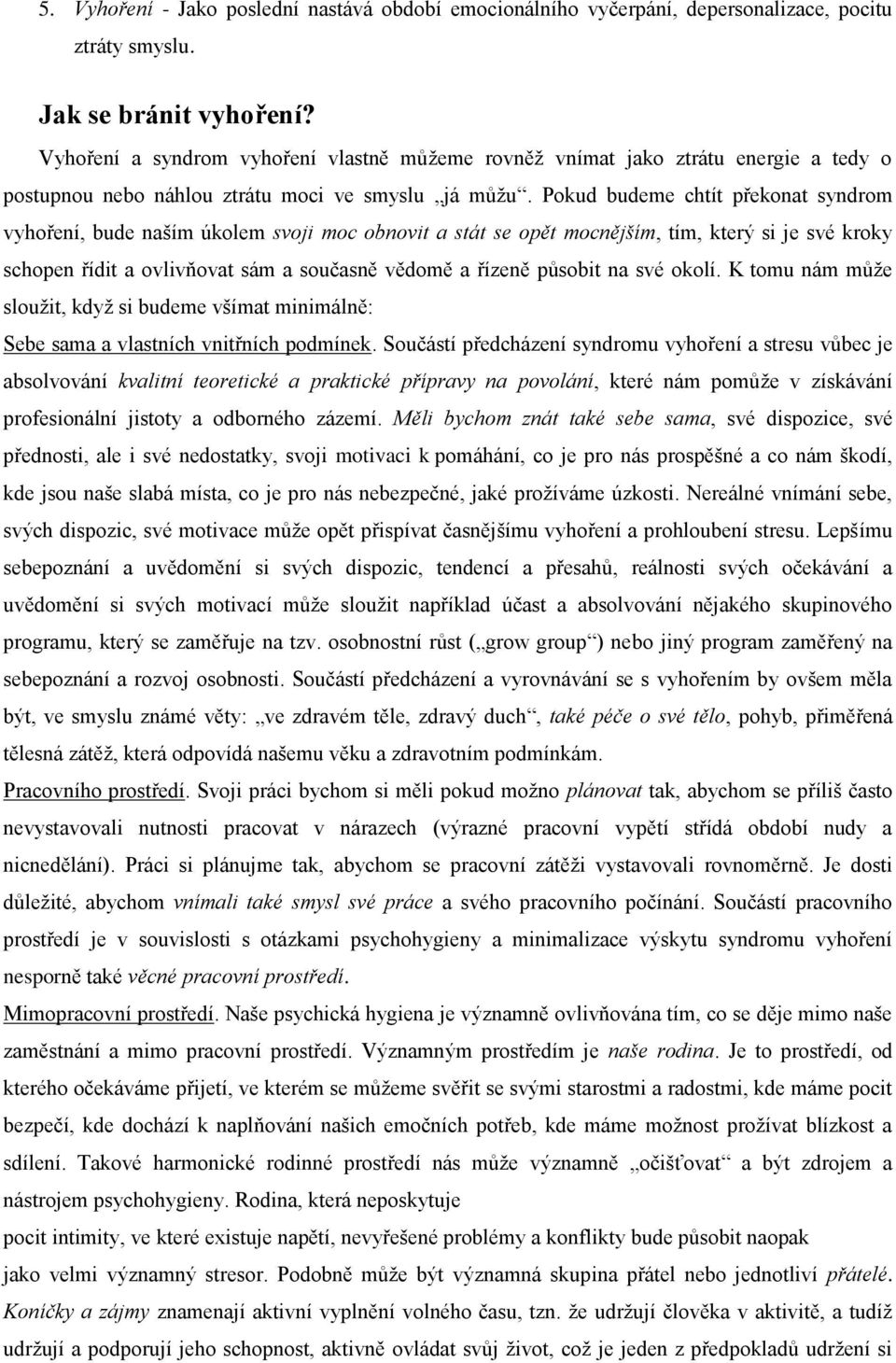 Pokud budeme chtít překonat syndrom vyhoření, bude naším úkolem svoji moc obnovit a stát se opět mocnějším, tím, který si je své kroky schopen řídit a ovlivňovat sám a současně vědomě a řízeně