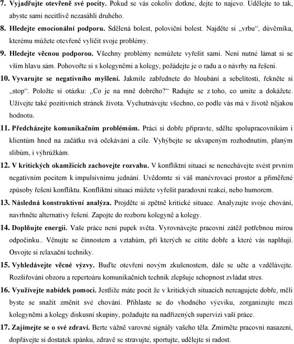 Není nutné lámat si se vším hlavu sám. Pohovořte si s kolegyněmi a kolegy, požádejte je o radu a o návrhy na řešení. 10. Vyvarujte se negativního myšlení.