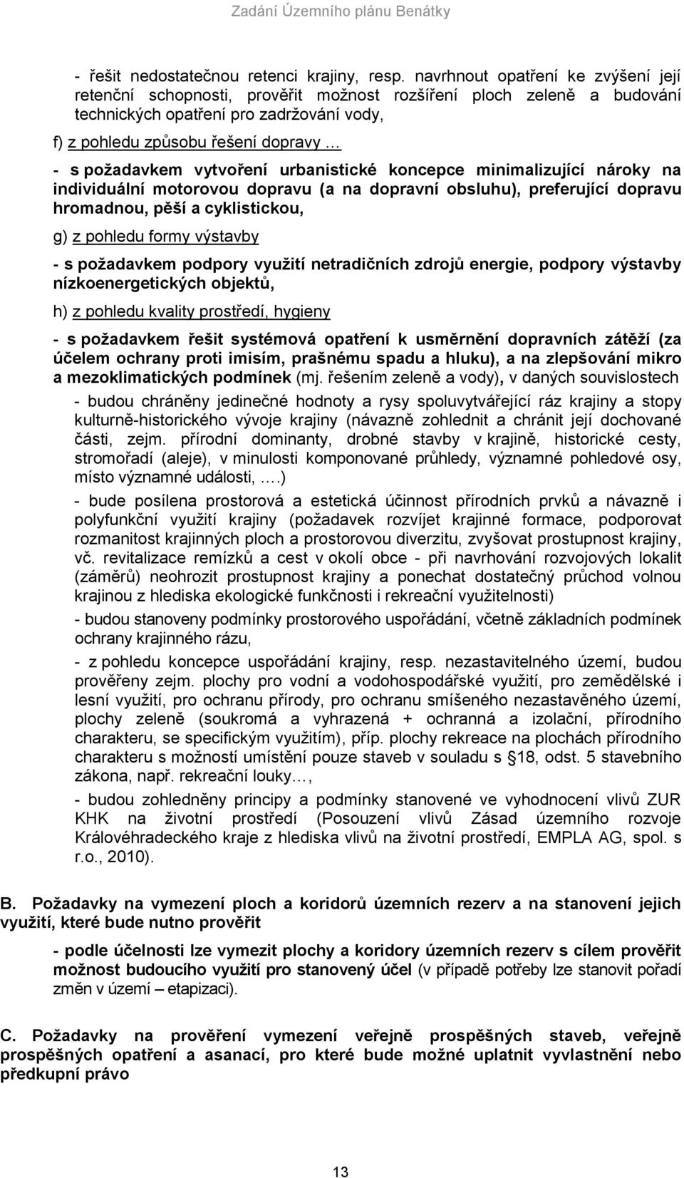 vytvoření urbanistické koncepce minimalizující nároky na individuální motorovou dopravu (a na dopravní obsluhu), preferující dopravu hromadnou, pěší a cyklistickou, g) z pohledu formy výstavby - s