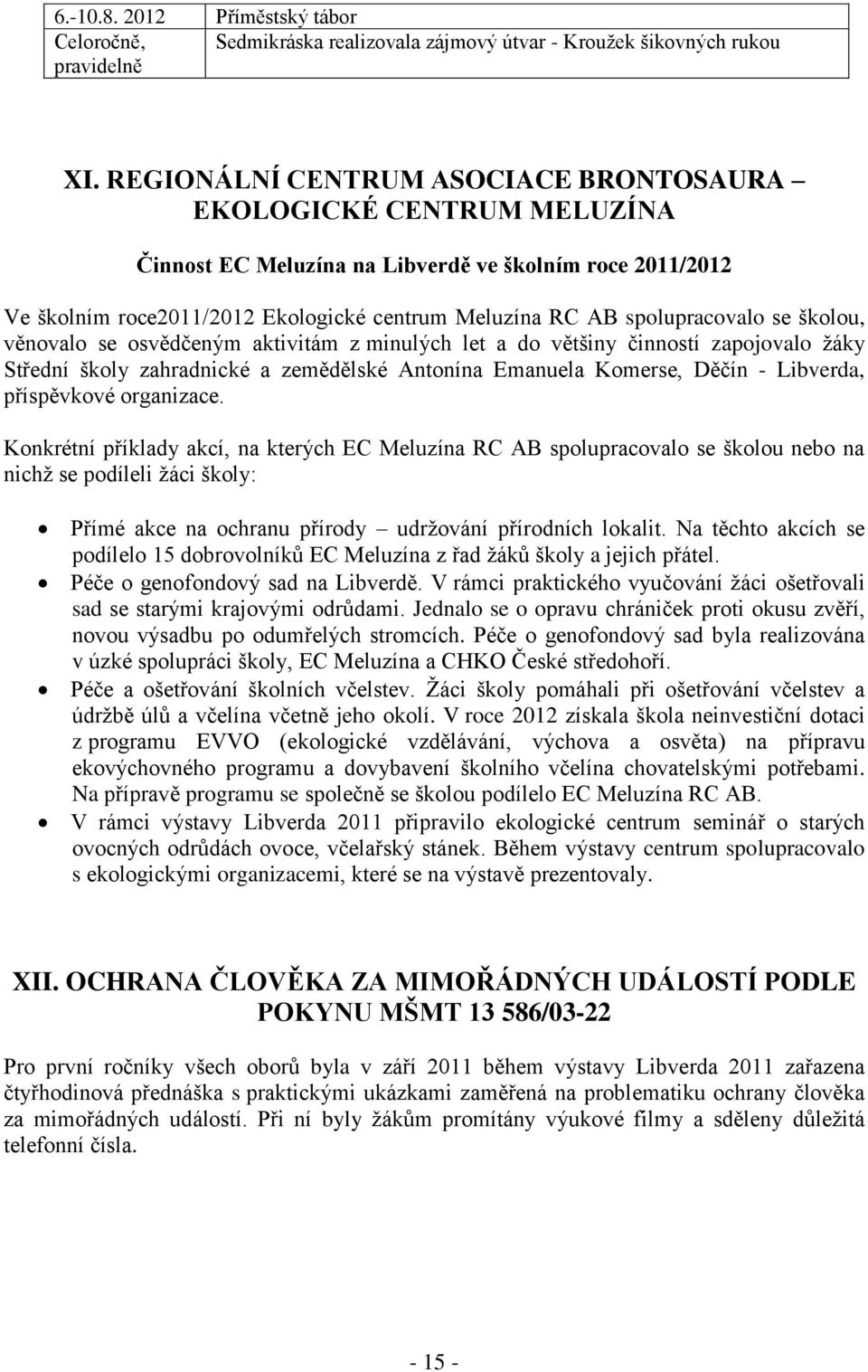 se školou, věnovalo se osvědčeným aktivitám z minulých let a do většiny činností zapojovalo žáky Střední školy zahradnické a zemědělské Antonína Emanuela Komerse, Děčín - Libverda, příspěvkové