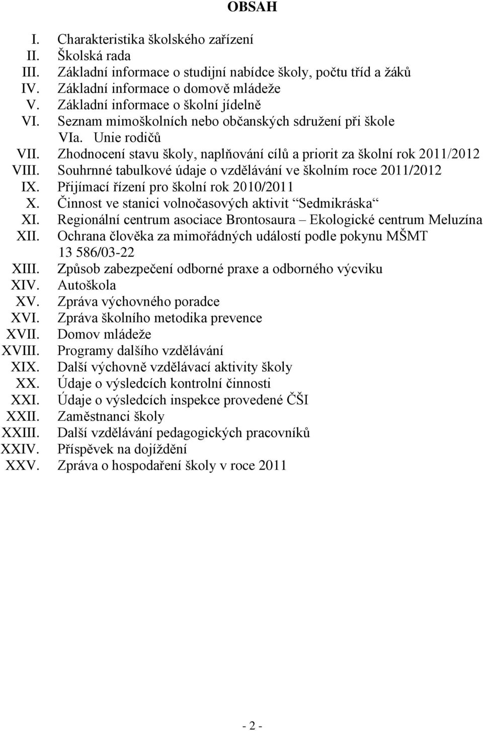 Souhrnné tabulkové údaje o vzdělávání ve školním roce 2011/2012 IX. Přijímací řízení pro školní rok 2010/2011 X. Činnost ve stanici volnočasových aktivit Sedmikráska XI.