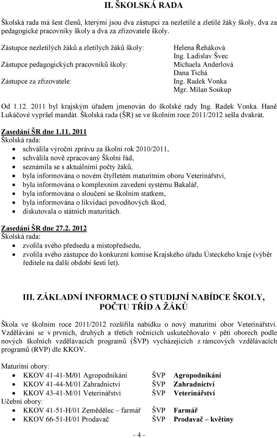 Radek Vonka Mgr. Milan Soukup Od 1.12. 2011 byl krajským úřadem jmenován do školské rady Ing. Radek Vonka. Haně Lukáčové vypršel mandát. Školská rada (ŠR) se ve školním roce 2011/2012 sešla dvakrát.