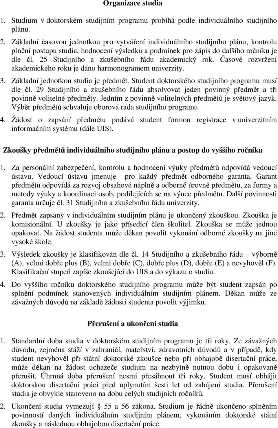 25 Studijního a zkušebního řádu akademický rok. Časové rozvržení akademického roku je dáno harmonogramem univerzity. 3. Základní jednotkou studia je předmět.