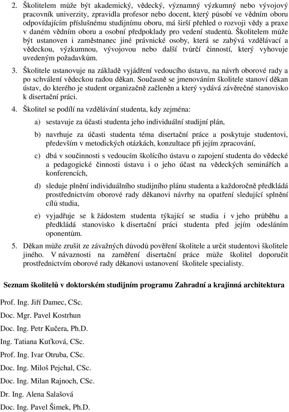 Školitelem může být ustanoven i zaměstnanec jiné právnické osoby, která se zabývá vzdělávací a vědeckou, výzkumnou, vývojovou nebo další tvůrčí činností, který vyhovuje uvedeným požadavkům. 3.