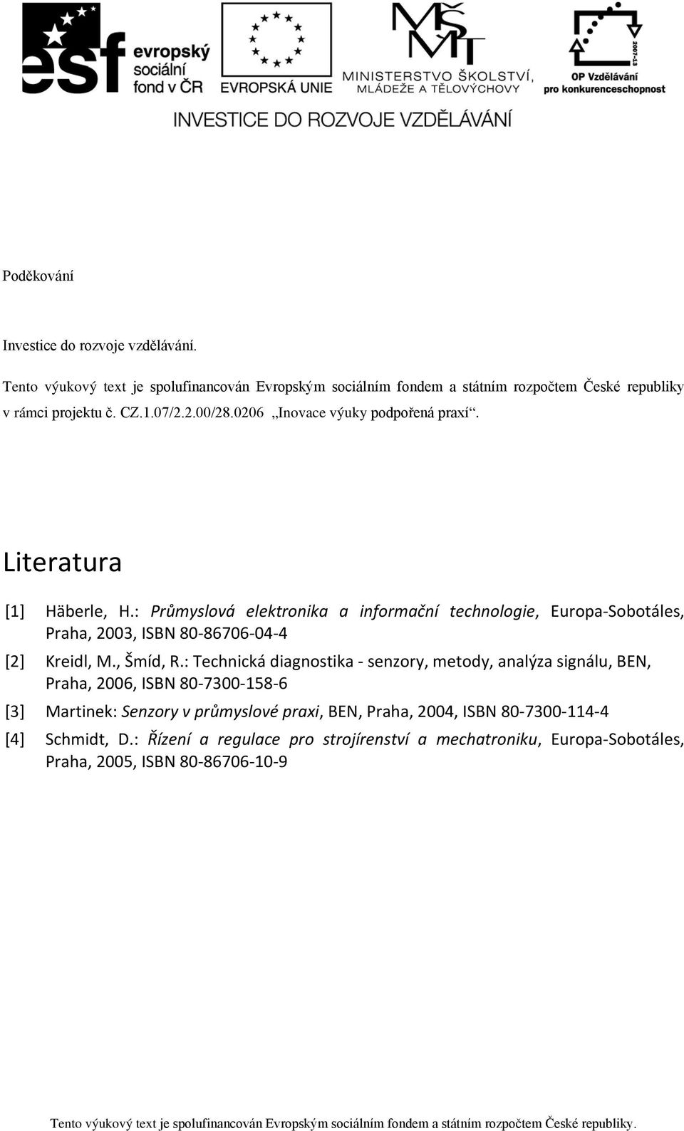 : Průmyslová elektronika a informační technologie, Europa-Sobotáles, Praha, 2003, ISBN 80-86706-04-4 [2] Kreidl, M., Šmíd, R.